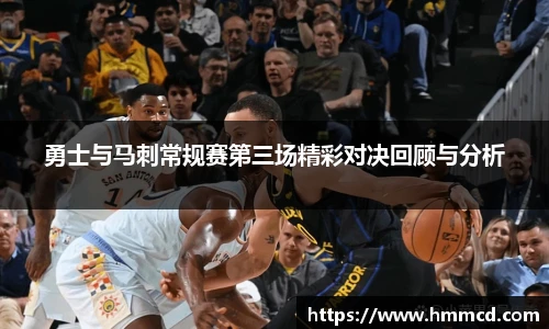 勇士与马刺常规赛第三场精彩对决回顾与分析